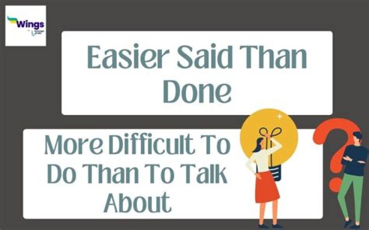 What was easier said than done?